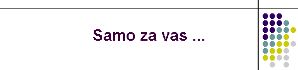 Samo za vas ...